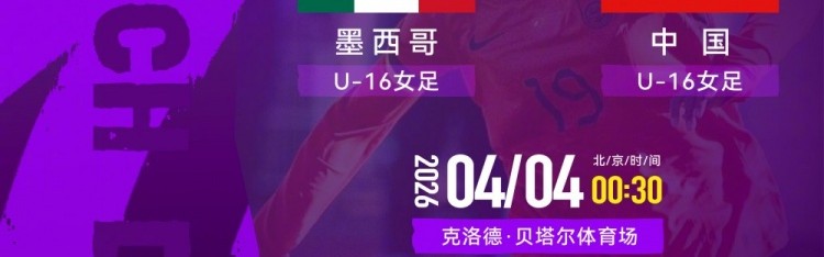 jiuyou-法国蒙太古杯女足第三轮：墨西哥U16对战中国U16将于4日00:30开赛
